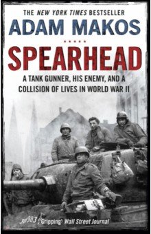 

Spearhead. An American Tank Gunner, His Enemy and a Collision of Lives in World War II