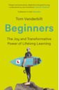 Vanderbilt Tom Beginners. The Joy and Transformative Power of Lifelong Learning jenkinson andrew why we eat too much the new science of appetite