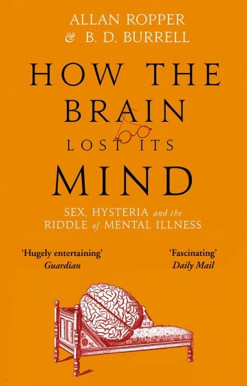 How The Brain Lost Its Mind. Sex, Hysteria and the Riddle of Mental Illness