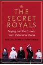 Cormac Rory, Aldrich Richard J. The Secret Royals. Spying and the Crown, from Victoria to Diana cormac rory aldrich richard j the secret royals spying and the crown from victoria to diana