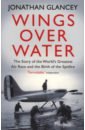 Glancey Jonathan Wings Over Water. The Story of the World’s Greatest Air Race and the Birth of the Spitfire gregg stacy fortune and the golden trophy