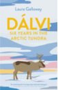 Galloway Laura Dalvi. Six Years in the Arctic Tundra