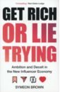 Brown Symeon Get Rich or Lie Trying. Ambition and Deceit in the New Influencer Economy