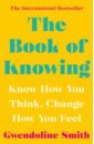 Smith Gwendoline The Book of Knowing. Know How You Think, Change How You Feel bob smith you are an artist