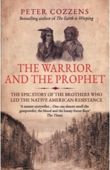 The Warrior and the Prophet. The Epic Story of the Brothers Who Led the Native American Resistance