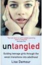Damour Lisa Untangled. Guiding Teenage Girls Through the Seven Transitions into Adulthood jewell lisa the girls