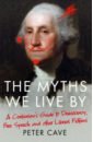 Cave Peter The Myths We Live By. Adventures in Democracy, Free Speech and Other Liberal Inventions