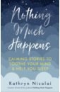 Nicolai Kathryn Nothing Much Happens. Calming stories to soothe your mind and help you sleep are you sleeping