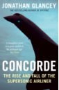 Glancey Jonathan Concorde. The Rise and Fall of the Supersonic Airliner