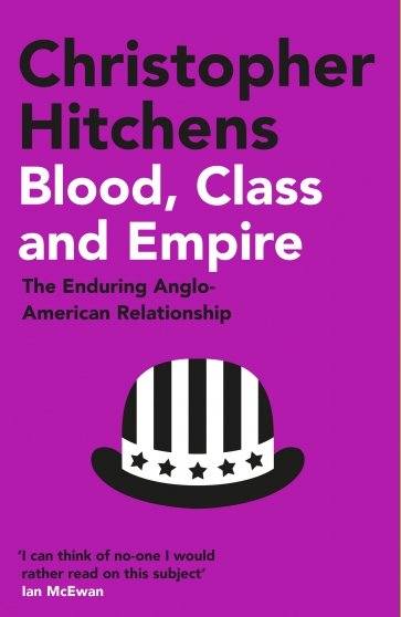 Blood, Class and Empire. The Enduring Anglo-American Relationship