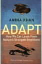 Khan Amina Adapt. How We Can Learn from Nature's Strangest Inventions davis daniel m the beautiful cure the new science of human health