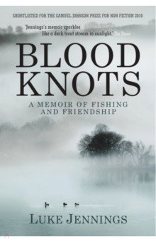 Blood Knots. Of Fathers, Friendship and Fishing, Jennings Luke, ISBN 9781848871335, Atlantic, 2011 , 978-1-8488-7133-5, 978-1-848-87133-5, 978-1-84-887133-5 - купить