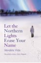 Vida Vendela Let the Northern Lights Erase Your Name vida vendela let the northern lights erase your name