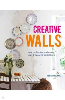 Creative Walls. How to Display and Enjoy Your Treasured Collections