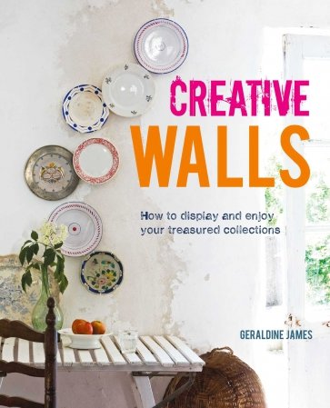 Creative Walls. How to Display and Enjoy Your Treasured Collections