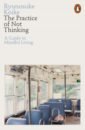 Koike Ryunosuke The Practice of Not Thinking. A Guide to Mindful Living