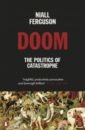 Ferguson Niall Doom. The Politics of Catastrophe kishtainy niall a little history of economics