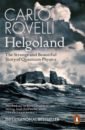 Rovelli Carlo Helgoland. The Strange and Beautiful Story of Quantum Physics heisenberg werner physics and philosophy