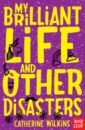 Wilkins Catherine My Brilliant Life and Other Disasters