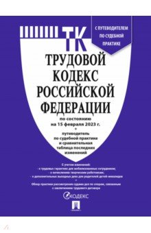 Трудовой кодекс Российской Федерации по состоянию на 15 февраля 2023 г. с таблицей изменений