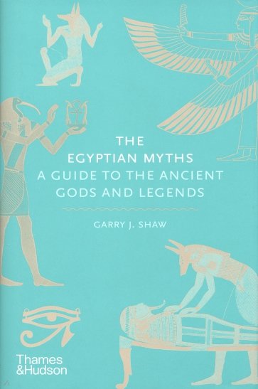 The Egyptian Myths. A Guide to the Ancient Gods and Legends