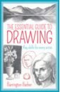 Barber Barrington The Essential Guide to Drawing. Key Skills for Every Artist coleman vivienne the art of drawing create stunning artworks step by step