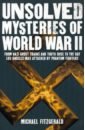 Fitzgerald Michael Unsolved Mysteries of World War II