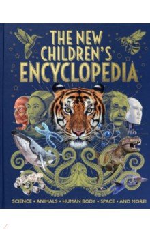 The New Children's Encyclopedia. Science, Animals, Human Body, Space, and More