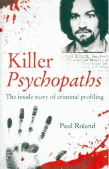 Killer Psychopaths. The inside story of criminal profiling
