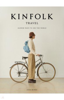 The Kinfolk Travel. Slower Ways to See the World