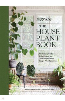 Lowrie Melissa - Terrain. The Houseplant Book. An Insider's Guide to Cultivating and Collecting