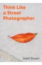 Stuart Matt Think Like a Street Photographer new genuine mobile photography from entry to proficient in photography books introductory textbooktutorial photography skills