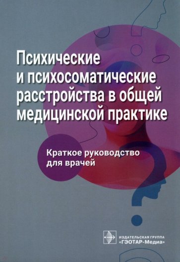 Психические и психосоматические расстройства в общей медицинской практике. Краткое руководство