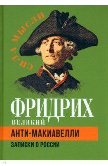 Фридрих Великий - Анти-Макиавелли. Записки о России
