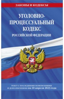 Уголовно-процессуальный кодекс РФ по состоянию на 10.04.23