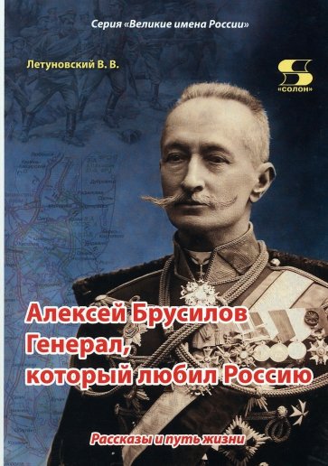 Алексей Брусилов. Генерал, который любил Россию. Рассказы и путь жизни