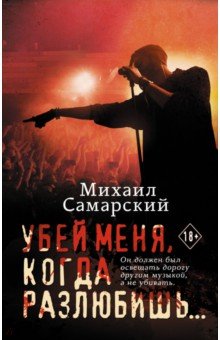 Обложка книги Убей меня, когда разлюбишь..., Самарский Михаил Александрович