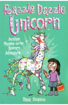 

Razzle Dazzle Unicorn. Another Phoebe and Her Unicorn Adventure