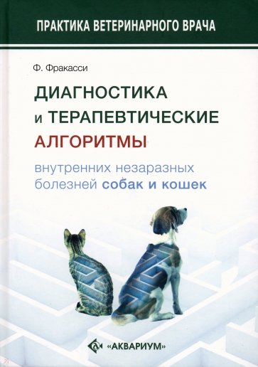 Диагностика и терапевтические алгоритмы внутренних незаразных болезней собак и кошек