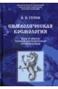 Символическая космология. Идеи и опыты русской эзотерической герменевтики - Гусев Андрей Борисович