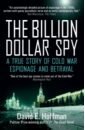 Hoffman David E. The Billion Dollar Spy. A True Story of Cold War Espionage and Betrayal