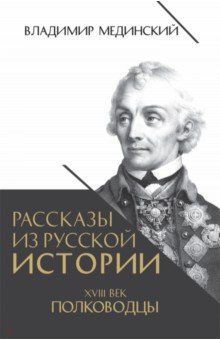 Мединский Владимир Ростиславович - Рассказы из русской истории. XVIII век. Полководцы