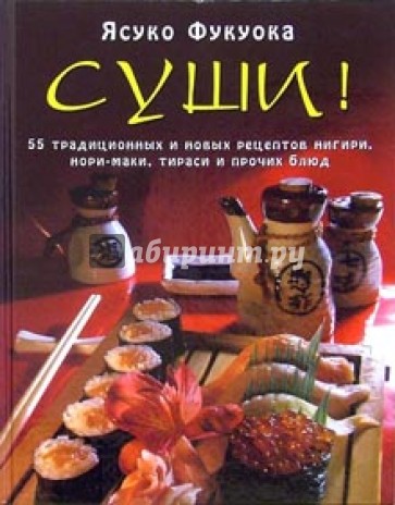 Суши: 55 традиционных и новых рецептов нигири, нори-маки, тираси и прочих блюд