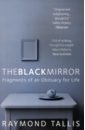 Tallis Raymond The Black Mirror. Fragments of an Obituary for Life extence gavin the mirror world of melody black