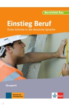 Einstieg Beruf, Berufsfeld Bau. Erste Schritte in die deutsche Sprache. bungsheft