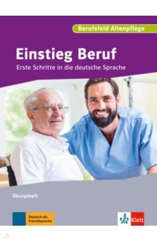Einstieg Beruf, Berufsfeld Altenpflege. Erste Schritte in die deutsche Sprache. bungsheft