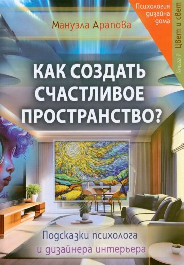 Как создать счастливое пространство? Книга 1. Цвет