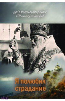 Архиепископ Лука (Войно-Ясенецкий) - Я полюбил страдания