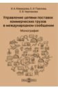 Управление цепями поставок коммерческих грузов в международном сообщении. Монография - Мамедова Ирада Ахатовна, Павлова Елена Ивановна, Черпакова Елена Валерьевна