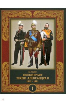 Глазков Владимир Владимирович - Военный мундир эпохи Александра II. 1862-1881. Том 1